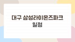 대구 삼성라이오느파크 일정, 2026년 필수 체크해야 할 5가지