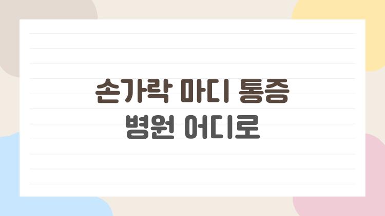 손가락 마디 통증 병원 어디로