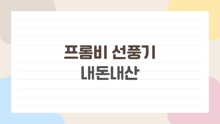 프롬비 선풍기 내돈내산, 여름 지옥에서 해방된 비밀 무기