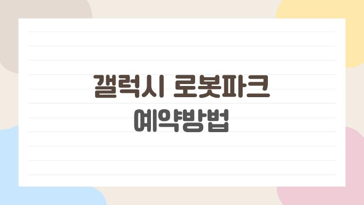 갤럭시 로봇파크 예약방법
