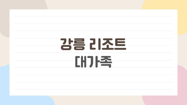 강릉 리조트 대가족