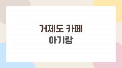 거제도 카페 아기랑, 1세 전후 아기도 편하게 가는 곳 7곳