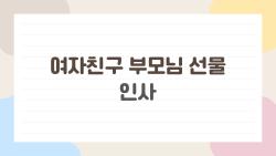 여자친구 부모님 선물 인사, 첫 만남 성공시킨 비밀 무기들