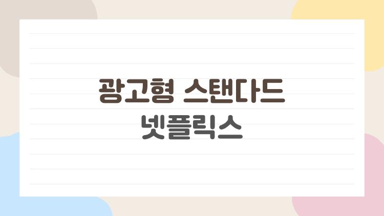광고형 스탠다드 넷플릭스, 이 가격에 광고 붙이다니? 후기부터 장단점까지