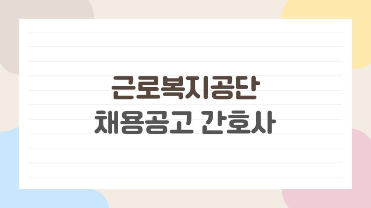 근로복지공단 채용공고 간호사