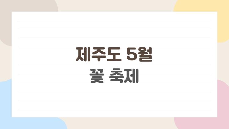 제주도 5월 꽃 축제