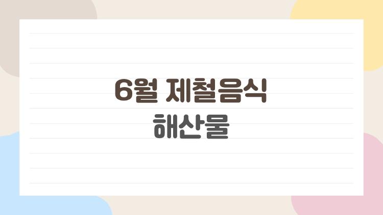 6월 제철음식 해산물