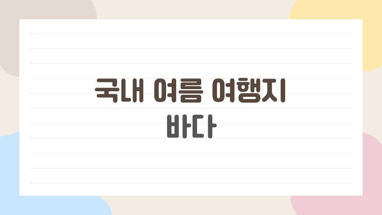국내 여름 여행지 바다, 2026년 숨은 명소 대공개