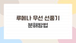 루메나 무선 선풍기 분해방법, 날개 먼지 싹싹인데 고장 날 뻔!