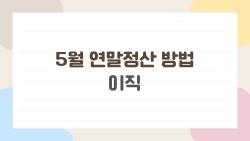 5월 연말정산 방법 이직, 왜 나만 환급 적어? 실수 TOP3 피하는 법