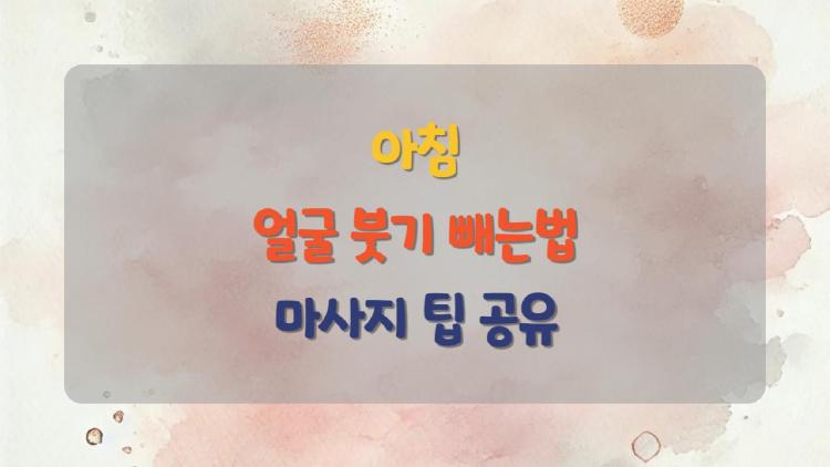 아침 얼굴 붓기 빼는법