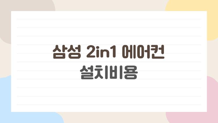 삼성 2in1 에어컨 설치비용, 기사님 부르기 전 이것 모르면 덤탱이 씁니다